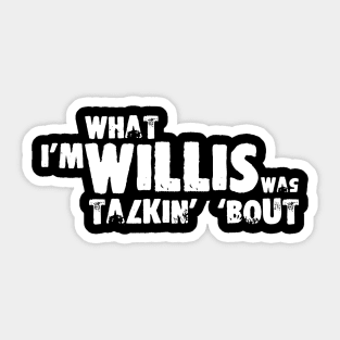 I'm What Willis Was Talkin' 'Bout Sticker